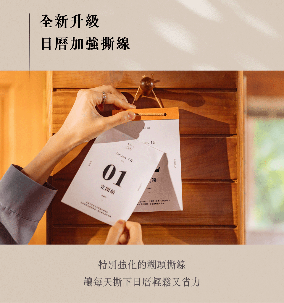 好日曆與你的 2026｜全新升級 日曆加強撕限，今年的日曆還有個很重要的進步！ 為了改善大家在撕日曆的體驗 特別請印刷廠選了好幾種版本、一版一版的試 終於選到能夠輕鬆撕下、不易殘留的撕線加工法