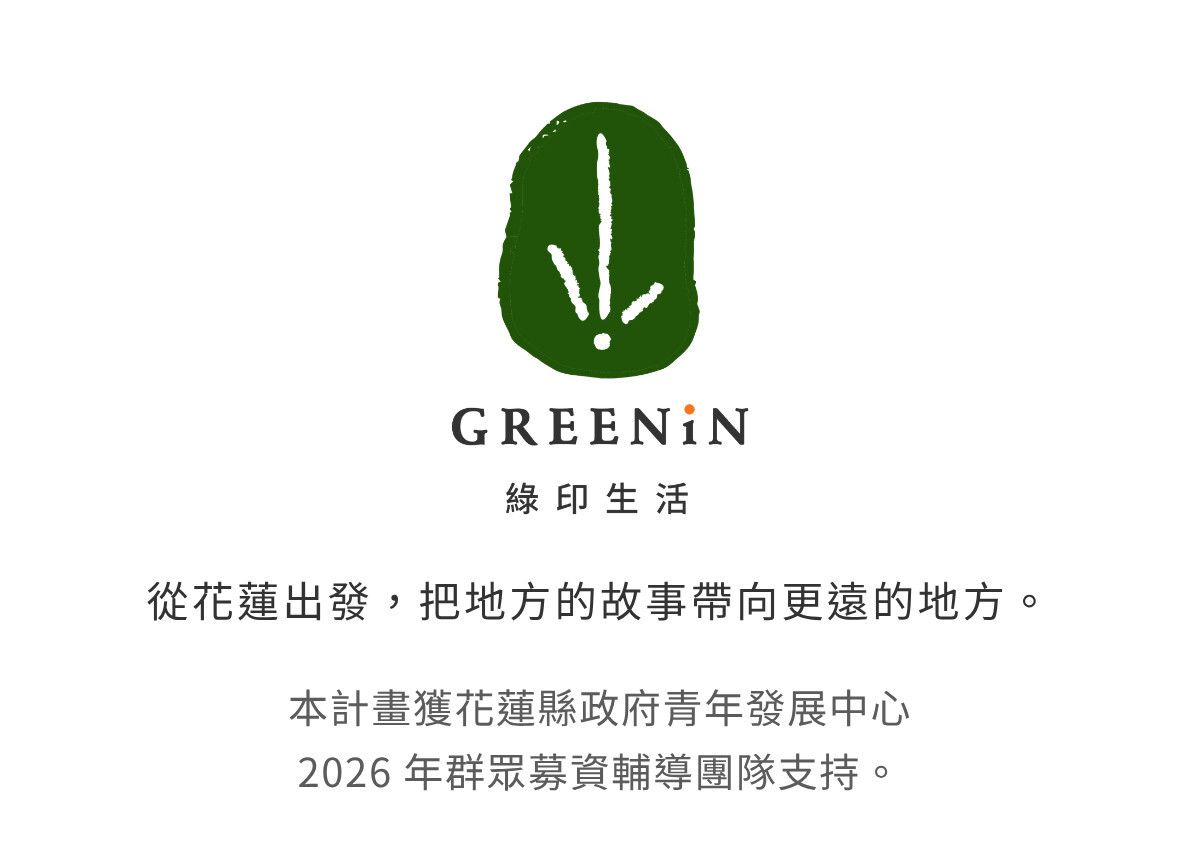 GREENiN 綠印生活｜從花蓮出發，把地方的故事帶向更遠的地方。本計畫獲花蓮縣政府青年發展中心 2026 年群眾募資輔導團隊支持。
